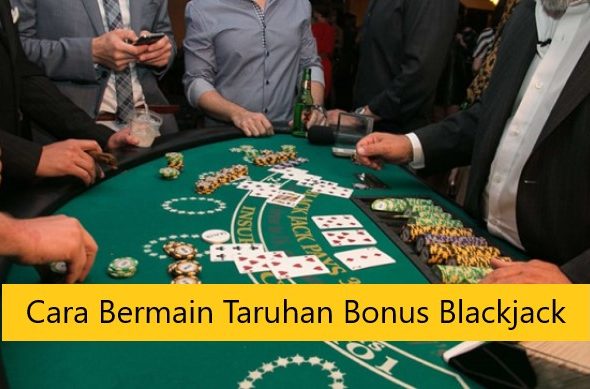 Cara Bermain Taruhan Bonus Blackjack